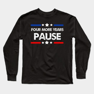 Four More Years Pause Joe Biden - Funny Biden Quote Saying Long Sleeve T-Shirt